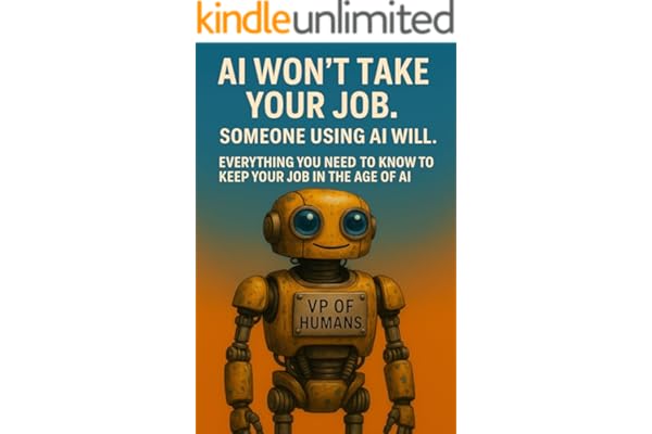 AI Won’t Take Your Job. Someone Using AI Will.: Everything You Need to Know to Keep Your Job in the Age of AI (English Editio