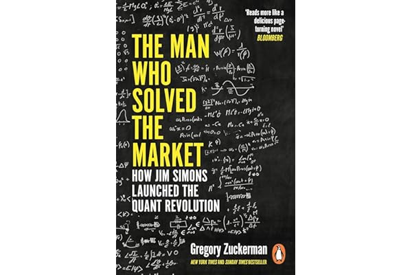 The Man Who Solved the Market: How Jim Simons Launched the Quant Revolution SHORTLISTED FOR THE FT & MCKINSEY BUSINESS BOOK O